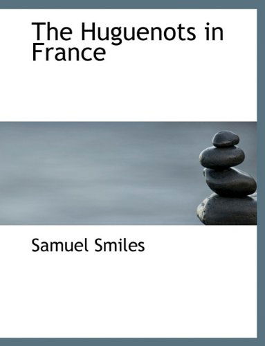 Cover for Samuel Jr Smiles · The Huguenots in France (Paperback Book) [Large type / large print edition] (2009)