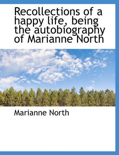 Recollections of a Happy Life, Being the Autobiography of Marianne North - Marianne North - Livros - BiblioLife - 9781116560923 - 28 de outubro de 2009