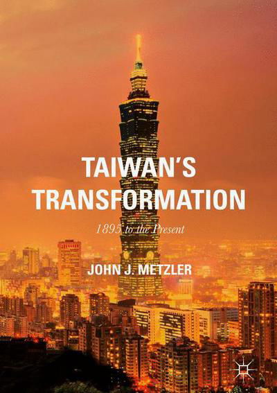 Cover for John J. Metzler · Taiwan's Transformation: 1895 to the Present (Gebundenes Buch) [1st ed. 2017 edition] (2017)