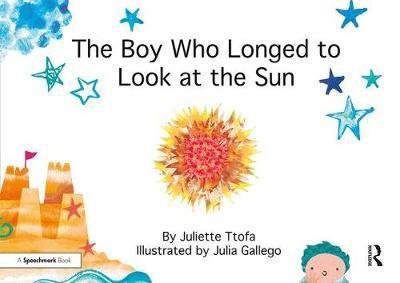 Cover for Ttofa, Juliette (Specialist Educational Psychologist, United Kingdom.) · The Boy Who Longed to Look at the Sun: A Story about Self-Care - Nurturing Emotional Resilience Storybooks (Paperback Bog) (2017)