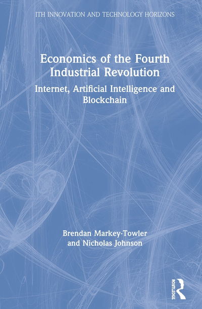 Cover for Nicholas Johnson · Economics of the Fourth Industrial Revolution: Internet, Artificial Intelligence and Blockchain - Innovation and Technology Horizons (Hardcover Book) (2020)