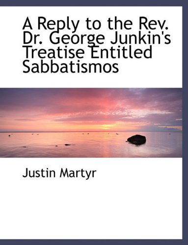 Cover for Justin Martyr · A Reply to the Rev. Dr. George Junkin's Treatise Entitled Sabbatismos (Hardcover Book) (2010)