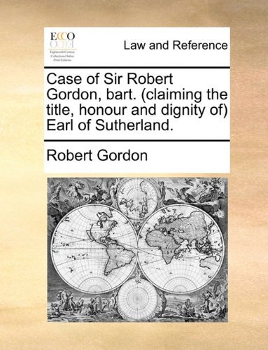 Cover for Robert Gordon · Case of Sir Robert Gordon, Bart. (Claiming the Title, Honour and Dignity Of) Earl of Sutherland. (Pocketbok) (2010)