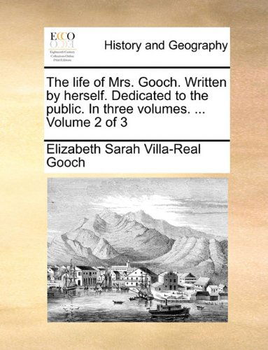 Cover for Elizabeth Sarah Villa-real Gooch · The Life of Mrs. Gooch. Written by Herself. Dedicated to the Public. in Three Volumes. ...  Volume 2 of 3 (Paperback Book) (2010)