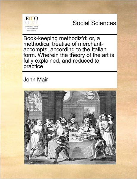 Cover for John Mair · Book-keeping Methodiz'd: Or, a Methodical Treatise of Merchant-accompts, According to the Italian Form. Wherein the Theory of the Art is Fully (Paperback Book) (2010)