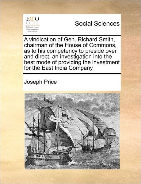 Cover for Joseph Price · A Vindication of Gen. Richard Smith, Chairman of the House of Commons, As to His Competency to Preside over and Direct, an Investigation into the Best M (Paperback Book) (2010)