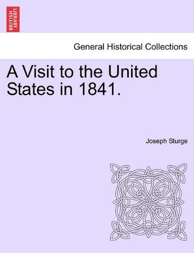 A Visit to the United States in 1841. - Joseph Sturge - Books - British Library, Historical Print Editio - 9781241099923 - February 1, 2011