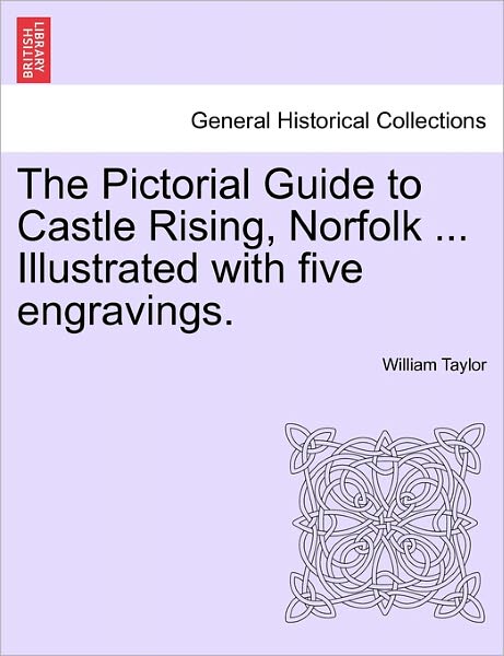 Cover for William Taylor · The Pictorial Guide to Castle Rising, Norfolk ... Illustrated with Five Engravings. (Paperback Book) (2011)