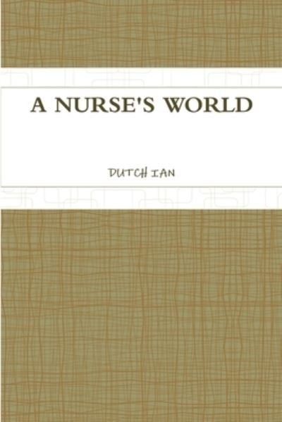Cover for Dutch Ian · A Nurse's World (Pocketbok) (2011)