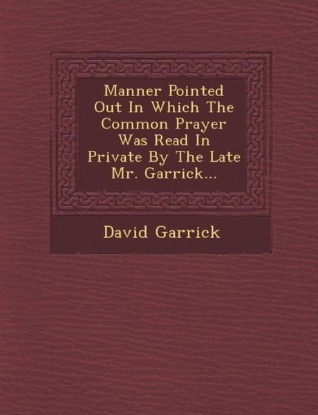 Cover for David Garrick · Manner Pointed out in Which the Common Prayer Was Read in Private by the Late Mr. Garrick... (Taschenbuch) (2012)