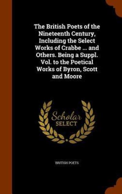 Cover for British Poets · The British Poets of the Nineteenth Century, Including the Select Works of Crabbe ... and Others. Being a Suppl. Vol. to the Poetical Works of Byron, Scott and Moore (Hardcover Book) (2015)