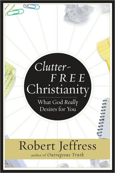 Cover for Robert Jeffress · Clutter-Free Christianity: A Simpler Faith for Crazier Times (Paperback Book) (2009)