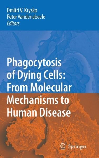 Cover for Dmitri V Krysko · Phagocytosis of Dying Cells: From Molecular Mechanisms to Human Diseases (Hardcover Book) [2009 edition] (2009)