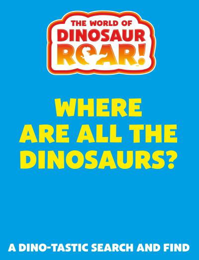 Peter Curtis · The World of Dinosaur Roar!: Where Are All The Dinosaurs?: A Search and Find Book - The World of Dinosaur Roar! (Paperback Book) (2024)