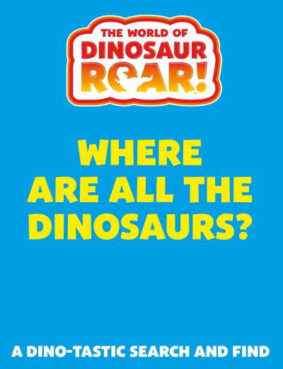 Cover for Peter Curtis · The World of Dinosaur Roar!: Where Are All The Dinosaurs?: A Search and Find Book - The World of Dinosaur Roar! (Taschenbuch) (2024)