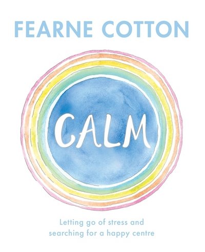 Cover for Fearne Cotton · Calm: Working through life's daily stresses to find a peaceful centre (Innbunden bok) (2017)
