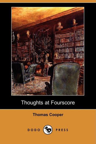 Cover for Thomas Cooper · Thoughts at Fourscore, and Earlier (Dodo Press) (Paperback Book) (2009)