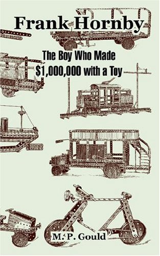 Frank Hornby: The Boy Who Made $1,000,000 with a Toy - M P Gould - Books - Fredonia Books (NL) - 9781410107923 - November 27, 2004