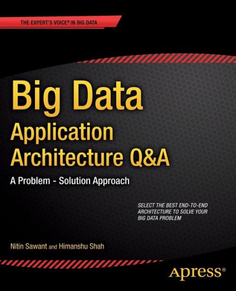 Big Data Application Architecture Q&A: A Problem - Solution Approach - Nitin Sawant - Books - Springer-Verlag Berlin and Heidelberg Gm - 9781430262923 - December 19, 2013