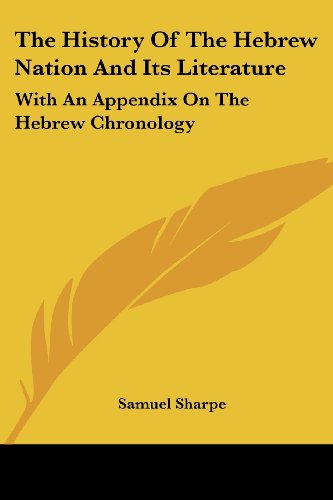 The History of the Hebrew Nation and Its Literature: with an Appendix on the Hebrew Chronology - Samuel Sharpe - Książki - Kessinger Publishing, LLC - 9781432635923 - 1 czerwca 2007