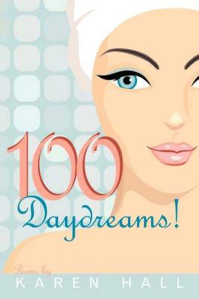 100 Daydreams! - Karen Hall - Books - AuthorHouse - 9781434389923 - March 5, 2009