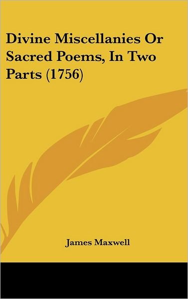 Cover for James Maxwell · Divine Miscellanies or Sacred Poems, in Two Parts (1756) (Hardcover Book) (2008)