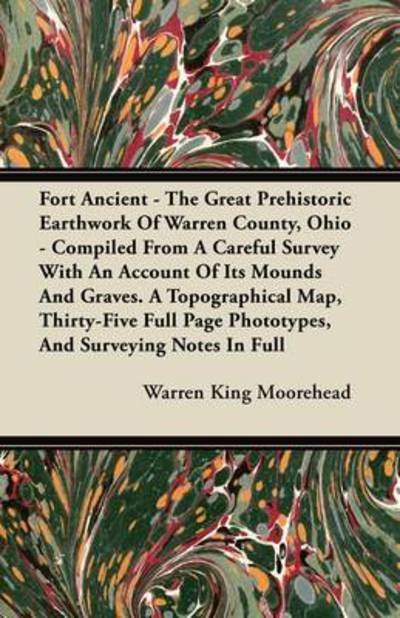 Cover for Warren King Moorehead · Fort Ancient - the Great Prehistoric Earthwork of Warren County, Ohio - Compiled from a Careful Survey with an Account of Its Mounds and Graves. a Top (Pocketbok) (2011)