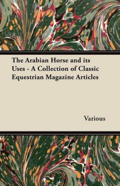 Cover for The Arabian Horse and Its Uses - a Collection of Classic Equestrian Magazine Articles (Paperback Book) (2012)