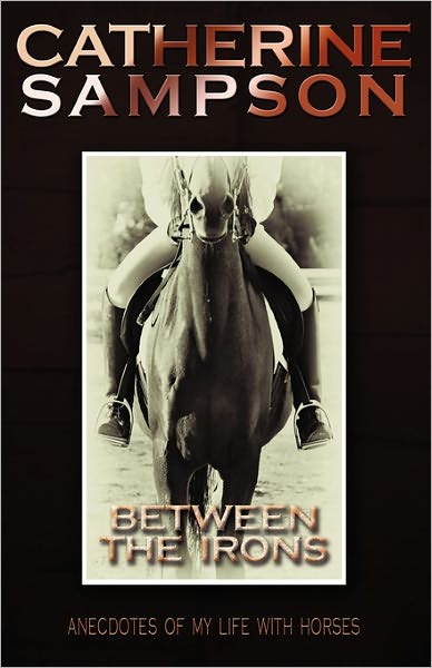 Cover for Catherine Sampson · Between the Irons: Anecdotes of My Life with Horses (Paperback Book) (2010)