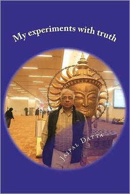 Cover for Jaipal Singh Datta · My Experiments with Truth: New Road Map for Humanity, Love Triangle, Hunger and God, Success of Democracy, Religion and Society (Paperback Book) (2012)