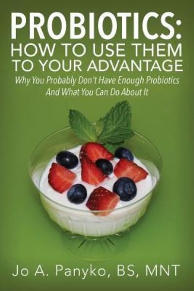 Cover for Jo a Panyko Bs Mnt · Probiotics: How To Use Them To Your Advantage: Why You Probably Don't Have Enough Probiotics And What You Can Do About It (Pocketbok) (2016)
