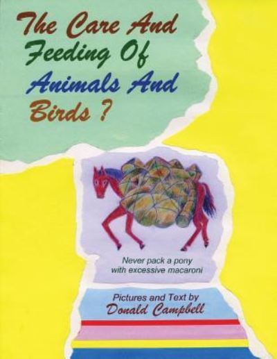 Cover for Donald Campbell · The Care and Feeding of Animals and Birds? Never Pack a Pony with Excessive Macaroni (Pocketbok) (2016)