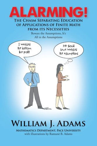 Alarming! the Chasm Separating Education of Applications of Finite Math from It's Necessities - William J. Adams - Books - XLIBRIS - 9781479799923 - July 15, 2013