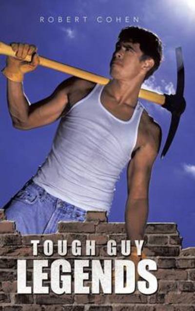 Tough Guy Legends - Robert Cohen - Livres - Authorhouse - 9781481749923 - 6 mai 2013
