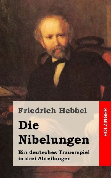 Cover for Friedrich Hebbel · Die Nibelungen: Ein Deutsches Trauerspiel in Drei Abteilungen (Paperback Book) (2013)