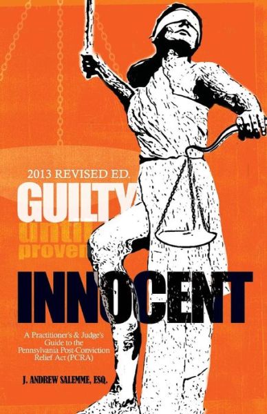 Cover for J Andrew Salemme · Guilty Until Proven Innocent: a Practitioner's and Judge's Guide to the Pennsylvania Post-conviction Relief Act (Pcra) (Paperback Book) (2013)