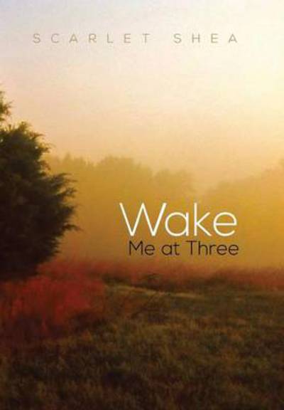 Cover for Scarlet Shea · Wake Me at Three (Hardcover Book) (2013)