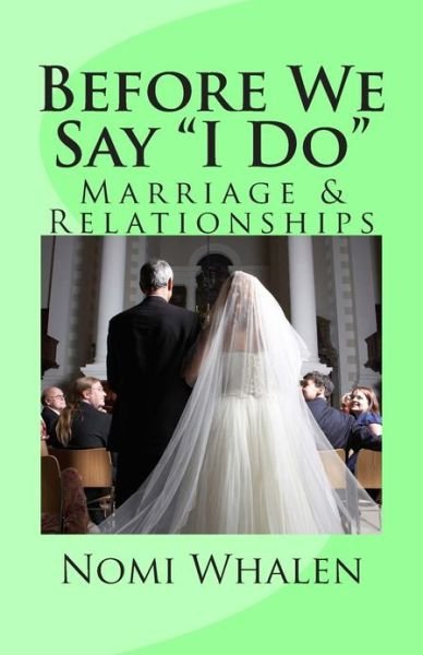 Before We Say I Do: Marriage & Relationships - Nomi Whalen - Livros - Createspace - 9781483972923 - 17 de abril de 2013