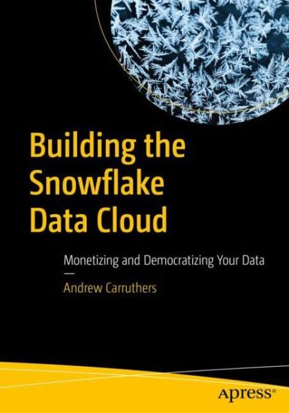 Cover for Andrew Carruthers · Building the Snowflake Data Cloud: Monetizing and Democratizing Your Data (Paperback Book) [1st edition] (2022)