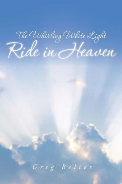 Cover for Greg Belter · The Whirling White Light Ride in Heaven (Paperback Bog) (2013)