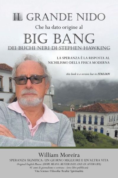 Cover for William Moreira · Il Grande Nido Che Ha Dato Origine Al Big Bang Dei Buchi Neri Di Stephen Hawking: La Speranza E La Risposta Al Nichilismo Della Fisica Moderna (Paperback Book) [Italian edition] (2014)