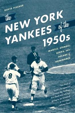 Cover for David Fischer · The New York Yankees of the 1950s: Mantle, Stengel, Berra, and a Decade of Dominance (Gebundenes Buch) (2019)