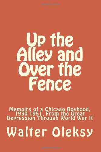 Cover for Walter Oleksy · Up the Alley and over the Fence: Memoirs of a Chicago Boyhood, 1930-1951, from the Great Depression Through World War II (Pocketbok) (2014)