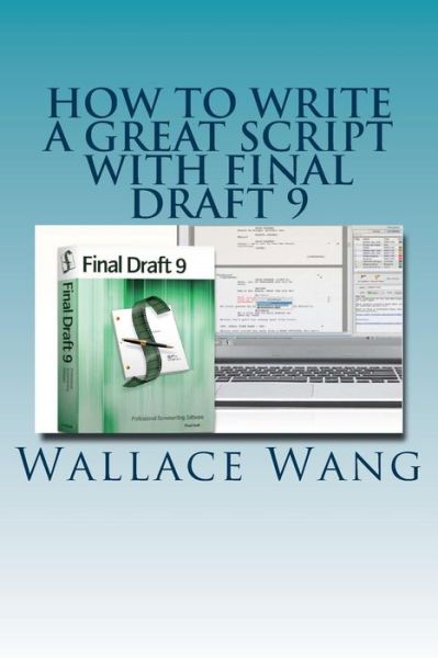 How to Write a Great Script with Final Draft 9 - Wallace Wang - Books - Createspace - 9781496181923 - March 7, 2014