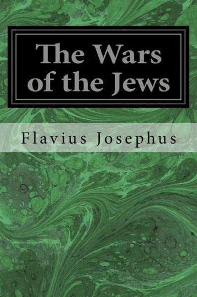 The Wars of the Jews - Flavius Josephus - Books - Createspace - 9781497366923 - March 17, 2014