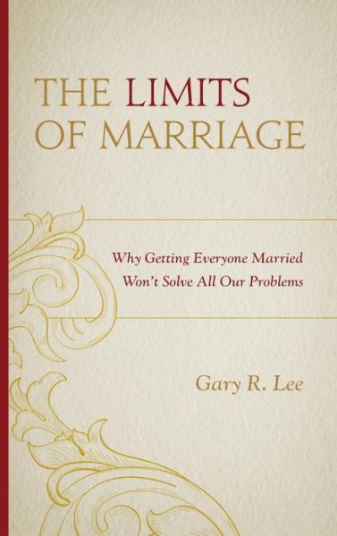 Cover for Gary R. Lee · The Limits of Marriage: Why Getting Everyone Married Won't Solve All Our Problems (Hardcover Book) (2015)