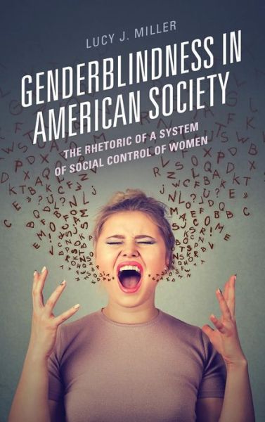 Cover for Lucy J. Miller · Genderblindness in American Society: The Rhetoric of a System of Social Control of Women (Hardcover Book) (2019)