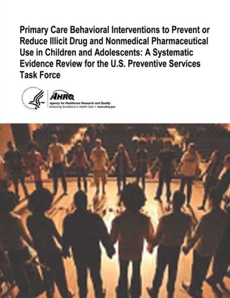 Cover for U S Department of Healt Human Services · Primary Care Behavioral Interventions to Prevent or Reduce Illicit Drug and Nonmedical Pharmaceutical Use in Children and Adolescents: a Systematic Ev (Taschenbuch) (2014)