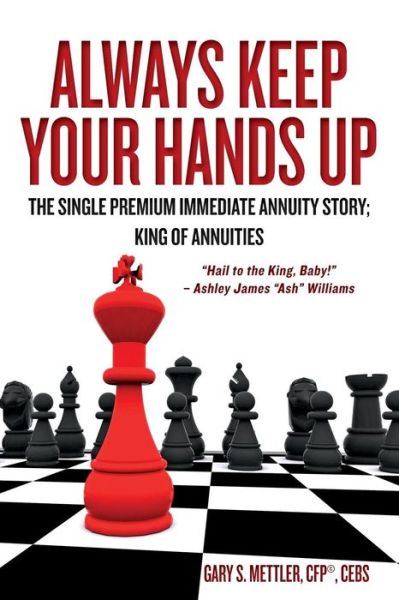 Cover for Mettler Cfp (C), Cebs Gary S · Always Keep Your Hands Up: the Single Premium Immediate Annuity Story; King of Annuities (Paperback Book) (2014)