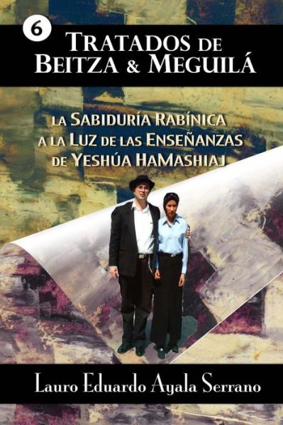 Tratados De Beitza & Meguila: La Sabiduria Rabinica a La Luz De Las Ensenanzas De Yeshua Hamashiaj - Lauro Eduardo Ayala Serrano - Libros - Createspace - 9781499333923 - 14 de mayo de 2014